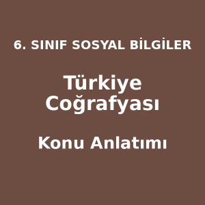 6. Sınıf Sosyal Bilgiler Türkiye Coğrafyası Konu Anlatımı