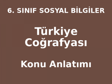 6. Sınıf Sosyal Bilgiler Türkiye Coğrafyası Konu Anlatımı