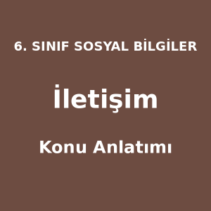 6. Sınıf Sosyal Bilgiler İletişim Konu Anlatımı