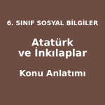 6. Sınıf Sosyal Bilgiler Atatürk ve İnkılaplar Konu Anlatımı