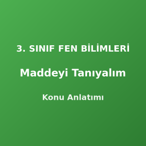 3. Sınıf Maddeyi Tanıyalım Konu Anlatımı