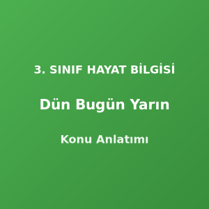 Dün Bugün Yarın 3. Sınıf Hayat Bilgisi Konu Anlatımı