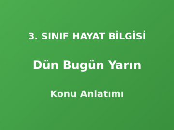 Dün Bugün Yarın 3. Sınıf Hayat Bilgisi Konu Anlatımı