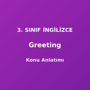 Greeting (Selamlaşma) 3. Sınıf İngilizce Konu Anlatımı