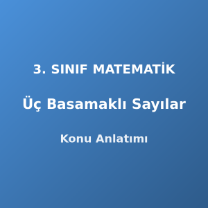 Üç Basamaklı Sayılar 3. Sınıf Matematik Konu Anlatımı
