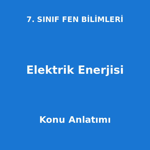 Elektrik Enerjisi 7. Sınıf Fen Bilimleri Konu Anlatımı