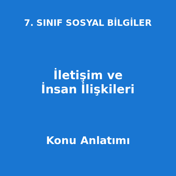İletişim ve İnsan İlişkileri 7. Sınıf Sosyal Bilgiler Konu Anlatımı