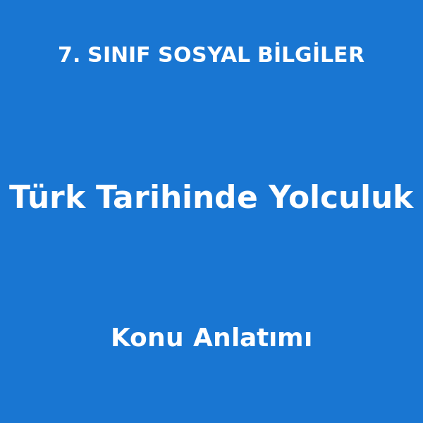 Türk Tarihinde Yolculuk 7. Sınıf Sosyal Bilgiler Konu Anlatımı