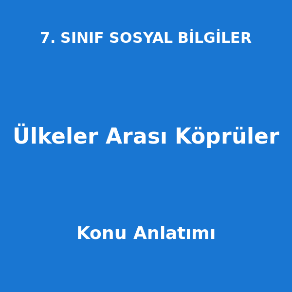 Ülkeler Arası Köprüler 7. Sınıf Sosyal Bilgiler Konu Anlatımı