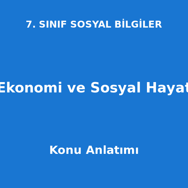 Ekonomi ve Sosyal Hayat 7. Sınıf Sosyal Bilgiler Konu Anlatımı