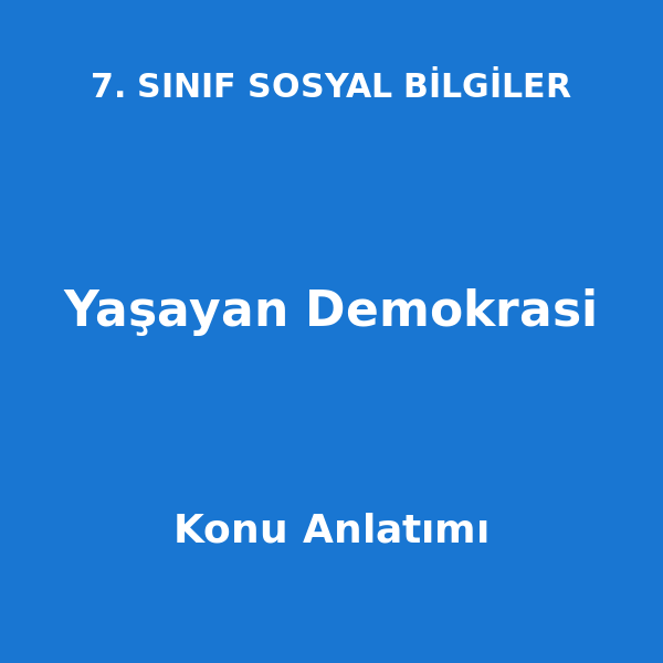 Yaşayan Demokrasi 7. Sınıf Sosyal Bilgiler Konu Anlatımı