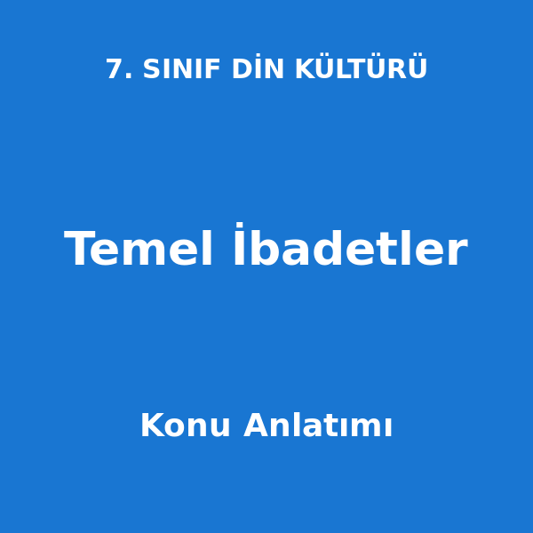 Temel İbadetler 7. Sınıf Din Kültürü Konu Anlatımı