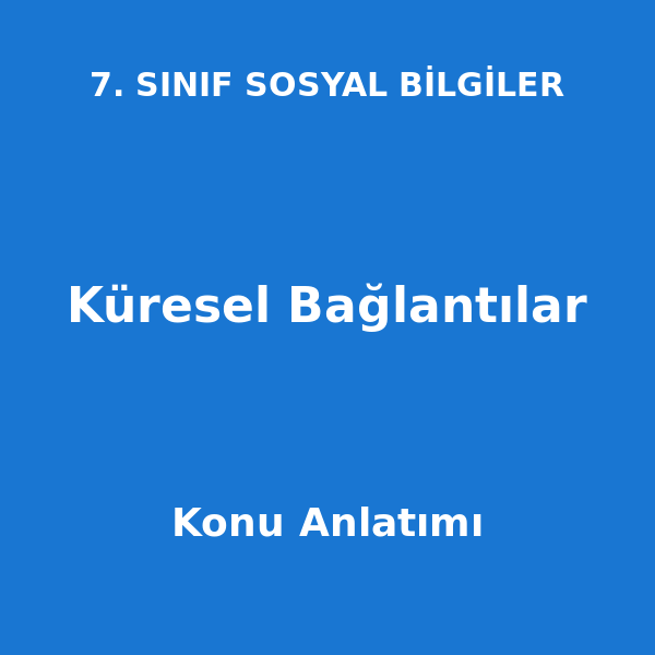 Küresel Bağlantılar 7. Sınıf Sosyal Bilgiler Konu Anlatımı