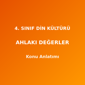 4. Sınıf Din Kültürü Ahlaki Değerler Konu Anlatımı