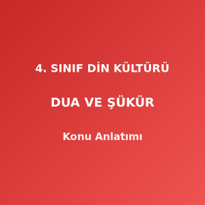 4. Sınıf Din Kültürü Dua ve Şükür Konu Anlatımı