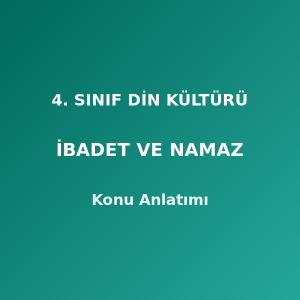 4. Sınıf Din Kültürü İbadet ve Namaz Konu Anlatımı