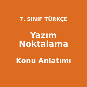 Yazım Kuralları ve Noktalama - 7. Sınıf Türkçe Konu Anlatımı
