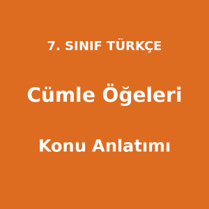 Cümlenin Öğeleri - 7. Sınıf Türkçe Konu Anlatımı