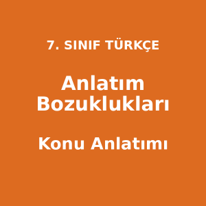 Anlatım Bozuklukları - 7. Sınıf Türkçe Konu Anlatımı