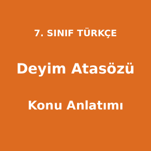 Deyim ve Atasözü - 7. Sınıf Türkçe Konu Anlatımı