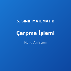 Doğal Sayılarda Çarpma İşlemi 5. Sınıf Matematik Konu Anlatımı