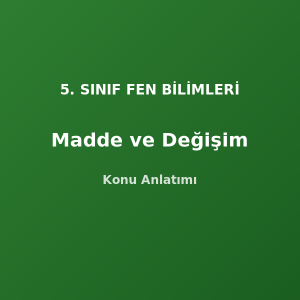 5. Sınıf Fen Madde ve Değişim Konu Anlatımı