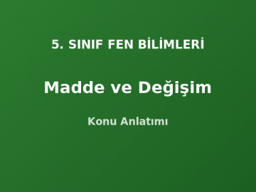 5. Sınıf Fen Madde ve Değişim Konu Anlatımı