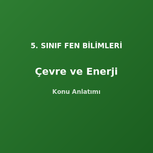5. Sınıf Fen Çevre ve Enerji Konu Anlatımı