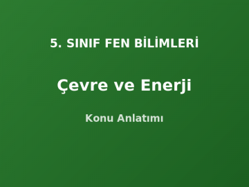 5. Sınıf Fen Çevre ve Enerji Konu Anlatımı