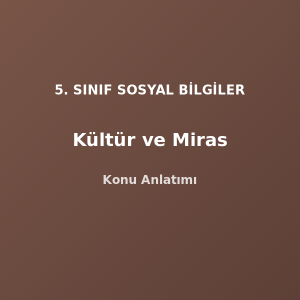 5. Sınıf Sosyal Bilgiler Kültür ve Miras Konu Anlatımı
