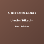 5. Sınıf Sosyal Bilgiler Üretim Tüketim Konu Anlatımı