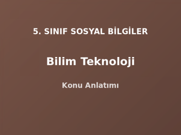 5. Sınıf Sosyal Bilgiler Bilim Teknoloji Konu Anlatımı
