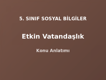 5. Sınıf Sosyal Bilgiler Etkin Vatandaşlık Konu Anlatımı