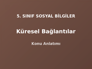 5. Sınıf Sosyal Bilgiler Küresel Bağlantılar Konu Anlatımı