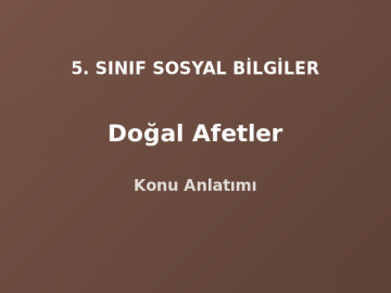 5. Sınıf Sosyal Bilgiler Doğal Afetler Konu Anlatımı