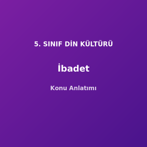 5. Sınıf Din Kültürü İbadet Konu Anlatımı