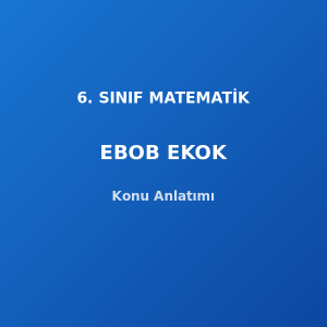 6. Sınıf Matematik EBOB EKOK Konu Anlatımı