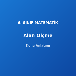 6. Sınıf Matematik Alan Ölçme Konu Anlatımı