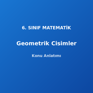 6. Sınıf Matematik Geometrik Cisimler Konu Anlatımı