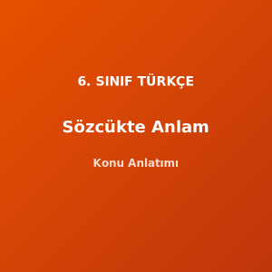 6. Sınıf Türkçe Sözcükte Anlam Konu Anlatımı