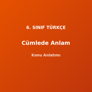 6. Sınıf Türkçe Cümlede Anlam Konu Anlatımı
