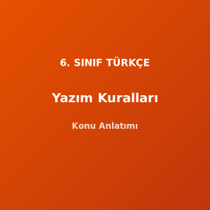 6. Sınıf Türkçe Yazım Kuralları Konu Anlatımı