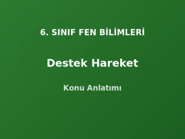 6. Sınıf Fen Destek Hareket Konu Anlatımı