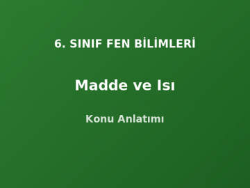 6. Sınıf Fen Madde ve Isı Konu Anlatımı