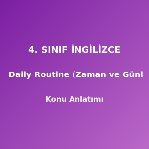 4. Sınıf İngilizce Time and Daily Routine (Zaman ve Günlük Rutin) Konu Anlatımı