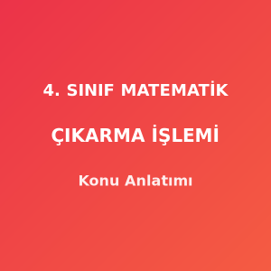 4. Sınıf Matematik Doğal Sayılarla Çıkarma İşlemi Konu Anlatımı