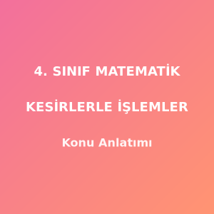 4. Sınıf Matematik Kesirlerle İşlemler Konu Anlatımı