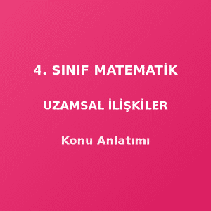 4. Sınıf Matematik Uzamsal İlişkiler Konu Anlatımı