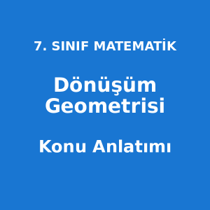 Dönüşüm Geometrisi Konu Anlatımı 7. Sınıf Matematik