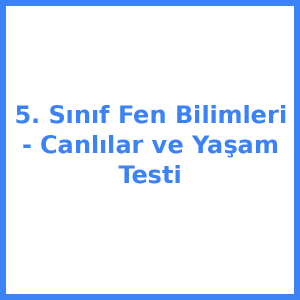 5. Sınıf Fen Bilimleri - Canlılar ve Yaşam Testi